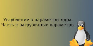 Углубление в параметры ядра. Часть 1: загрузочные параметры Linux
