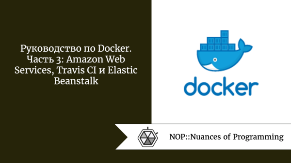 Руководство по Docker. Часть 3: Amazon Web Services, Travis CI и Elastic Beanstalk