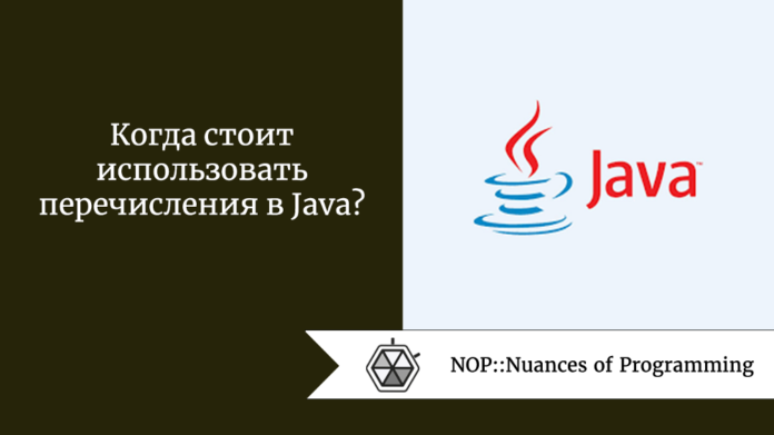 Когда стоит использовать перечисления в Java?