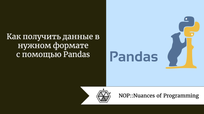 Как получить данные в нужном формате с помощью Pandas