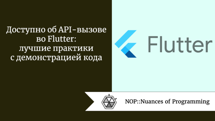 Доступно об API-вызове во Flutter: лучшие практики с демонстрацией кода