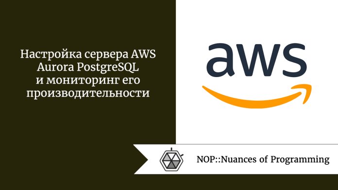 Настройка сервера AWS Aurora PostgreSQL и мониторинг его производительности