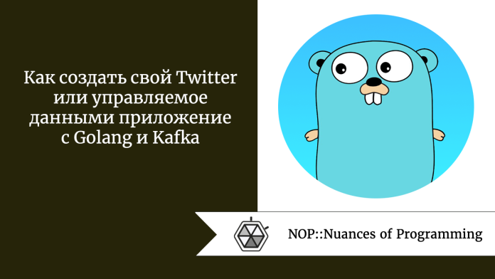 Как создать свой Twitter или управляемое данными приложение с Golang и Kafka