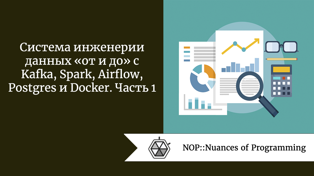 Система инженерии данных «от и до» с Kafka, Spark, Airflow, Postgres и  Docker. Часть 1