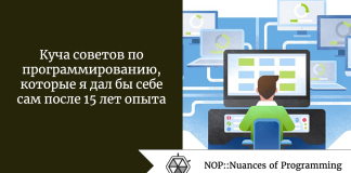 Куча советов по программированию, которые я дал бы себе сам после 15 лет опыта Куча советов по программированию, которые я дал бы себе сам после 15 лет опыта