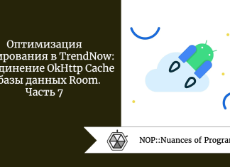 Оптимизация кэширования в TrendNow: объединение OkHttp Cache и базы данных Room. Часть 7 Оптимизация кэширования в TrendNow: объединение OkHttp Cache и базы данных Room. Часть 7