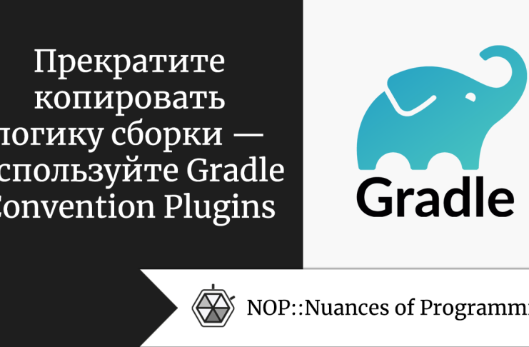 Прекратите копировать логику сборки — используйте Gradle Convention Plugins