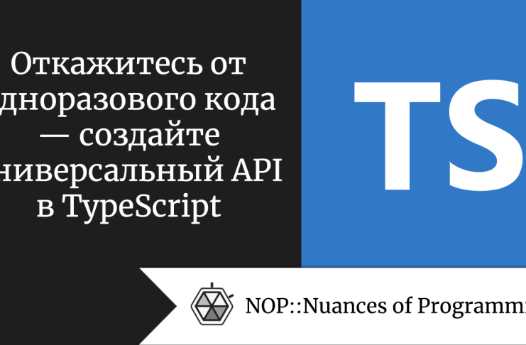 Откажитесь от одноразового кода — создайте универсальный API в TypeScript