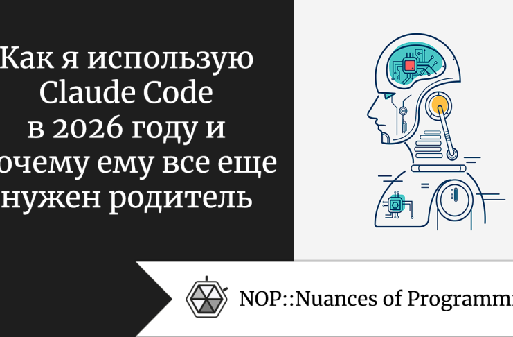 Как я использую Claude Code в 2026 году и почему ему все еще нужен родитель
